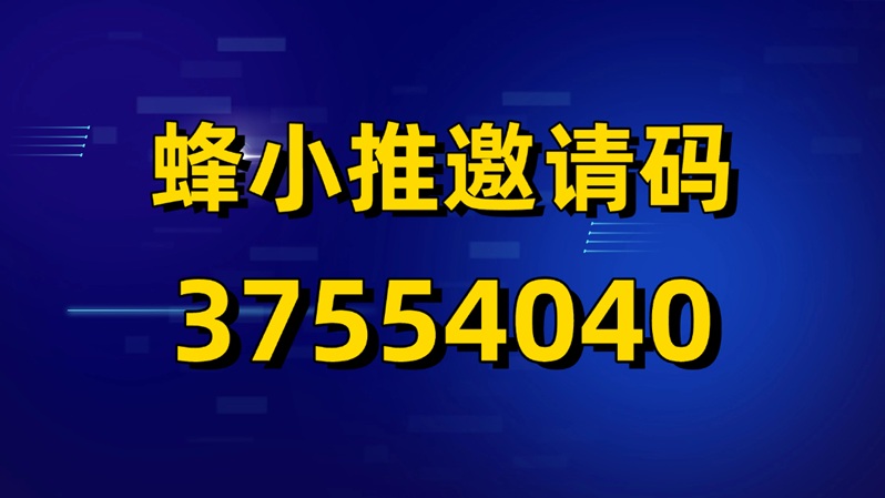 蜂小推是不是靠譜的平臺(tái)？蜂小推邀請(qǐng)碼是多少？蜂小推注冊(cè)教程